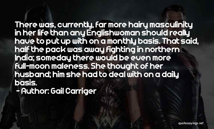 Gail Carriger Quotes: There Was, Currently, Far More Hairy Masculinity In Her Life Than Any Englishwoman Should Really Have To Put Up With