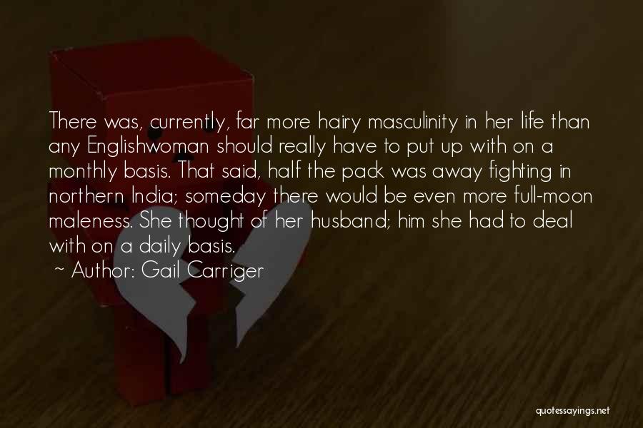 Gail Carriger Quotes: There Was, Currently, Far More Hairy Masculinity In Her Life Than Any Englishwoman Should Really Have To Put Up With