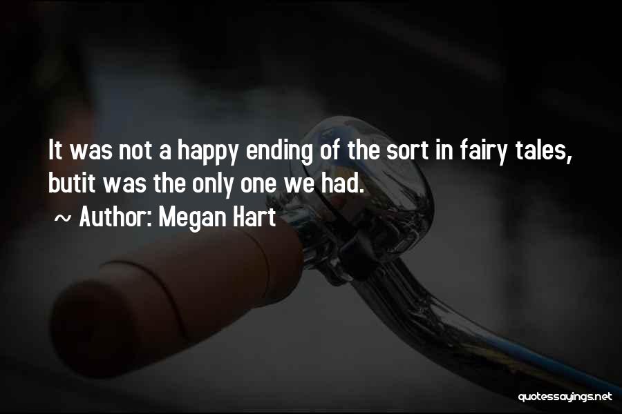 Megan Hart Quotes: It Was Not A Happy Ending Of The Sort In Fairy Tales, Butit Was The Only One We Had.