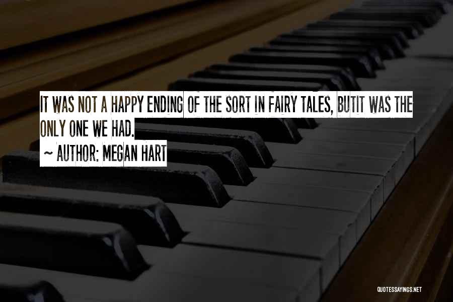 Megan Hart Quotes: It Was Not A Happy Ending Of The Sort In Fairy Tales, Butit Was The Only One We Had.