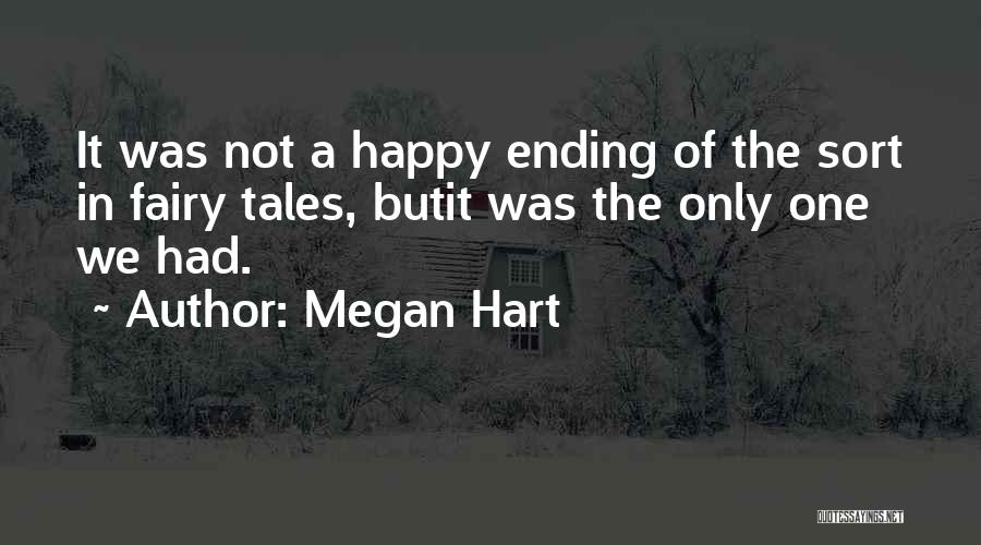 Megan Hart Quotes: It Was Not A Happy Ending Of The Sort In Fairy Tales, Butit Was The Only One We Had.