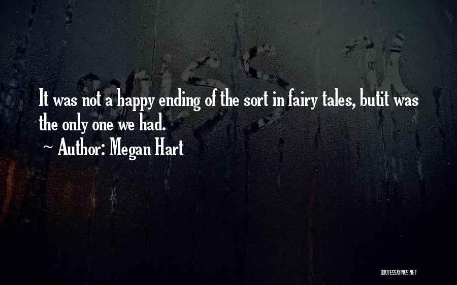 Megan Hart Quotes: It Was Not A Happy Ending Of The Sort In Fairy Tales, Butit Was The Only One We Had.