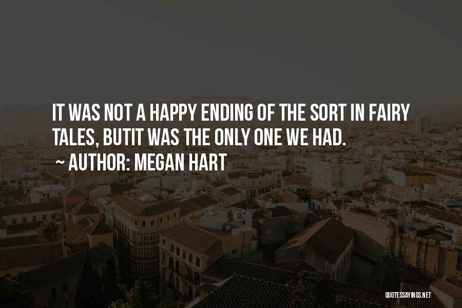 Megan Hart Quotes: It Was Not A Happy Ending Of The Sort In Fairy Tales, Butit Was The Only One We Had.