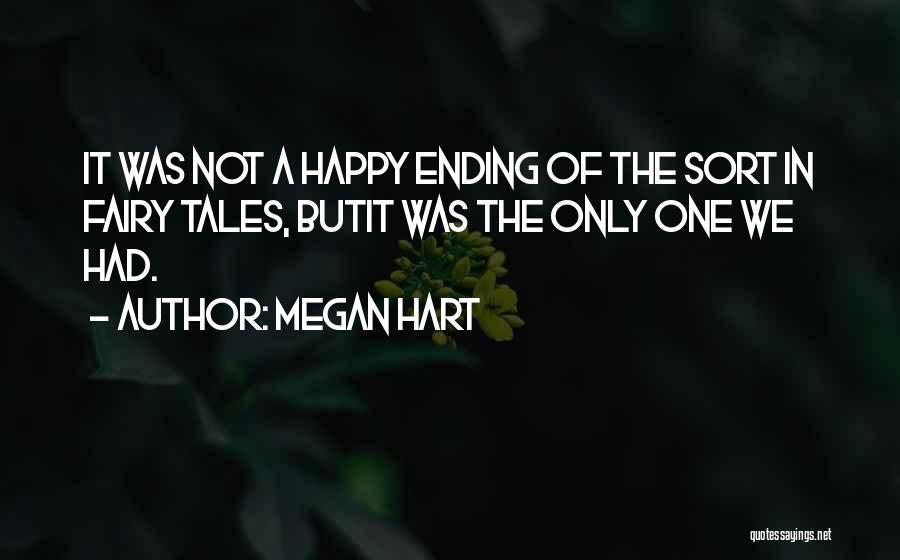 Megan Hart Quotes: It Was Not A Happy Ending Of The Sort In Fairy Tales, Butit Was The Only One We Had.