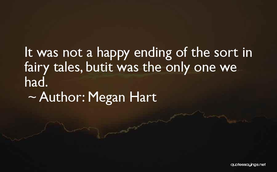 Megan Hart Quotes: It Was Not A Happy Ending Of The Sort In Fairy Tales, Butit Was The Only One We Had.