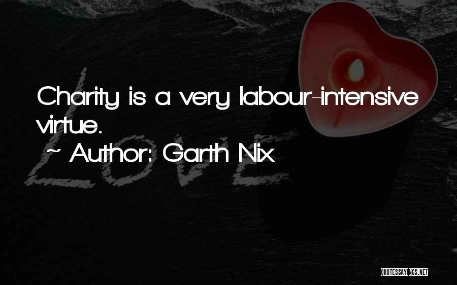Garth Nix Quotes: Charity Is A Very Labour-intensive Virtue.