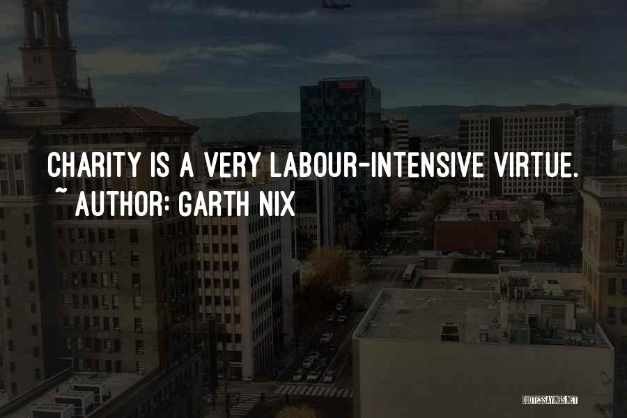 Garth Nix Quotes: Charity Is A Very Labour-intensive Virtue.