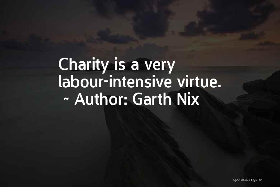 Garth Nix Quotes: Charity Is A Very Labour-intensive Virtue.