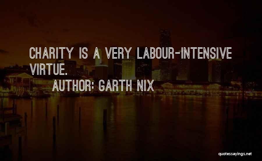 Garth Nix Quotes: Charity Is A Very Labour-intensive Virtue.