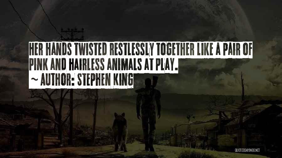 Stephen King Quotes: Her Hands Twisted Restlessly Together Like A Pair Of Pink And Hairless Animals At Play.
