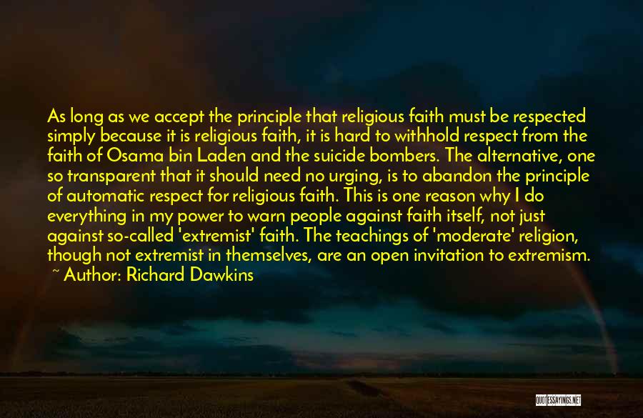 Richard Dawkins Quotes: As Long As We Accept The Principle That Religious Faith Must Be Respected Simply Because It Is Religious Faith, It