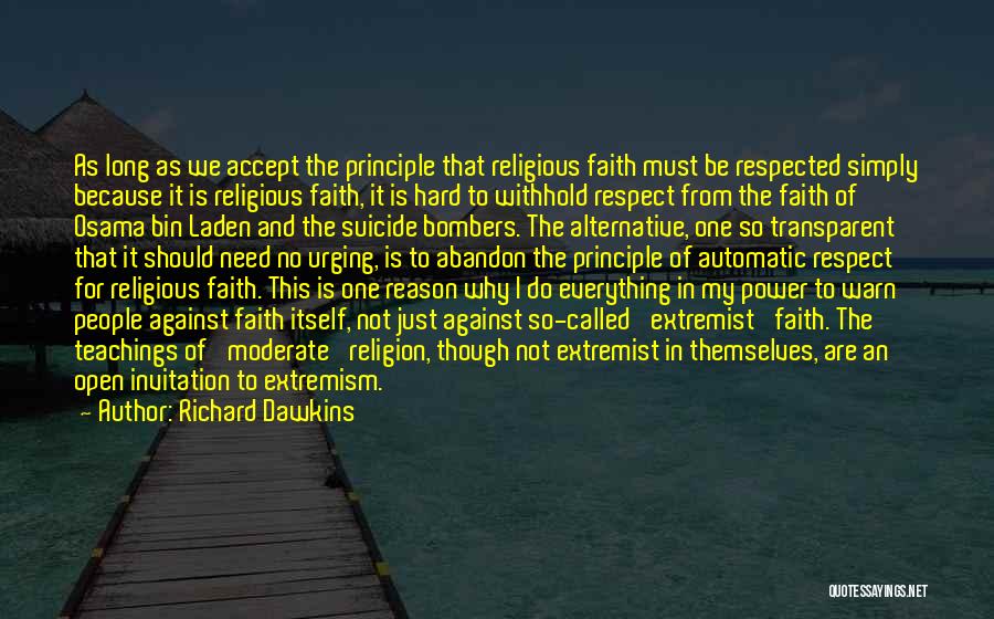 Richard Dawkins Quotes: As Long As We Accept The Principle That Religious Faith Must Be Respected Simply Because It Is Religious Faith, It