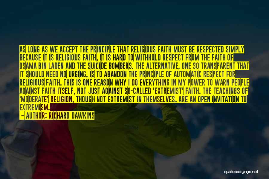 Richard Dawkins Quotes: As Long As We Accept The Principle That Religious Faith Must Be Respected Simply Because It Is Religious Faith, It