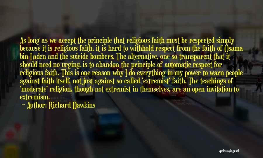 Richard Dawkins Quotes: As Long As We Accept The Principle That Religious Faith Must Be Respected Simply Because It Is Religious Faith, It