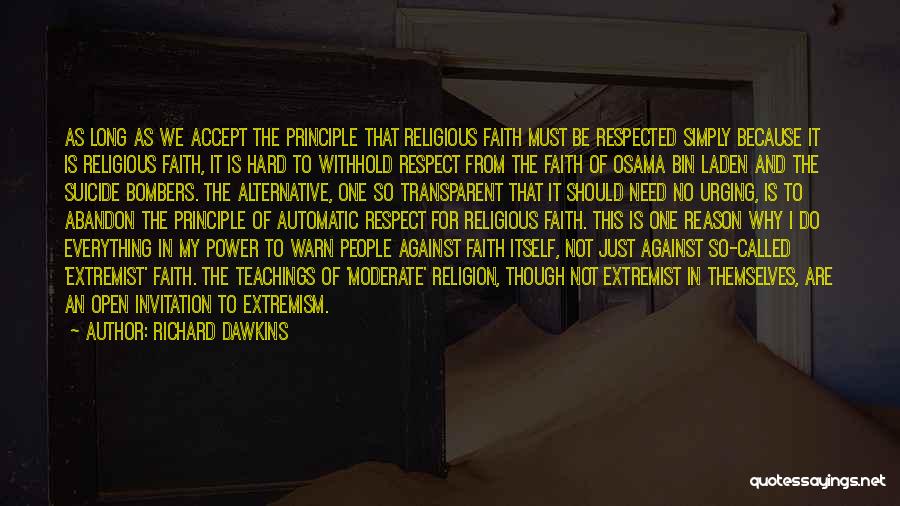 Richard Dawkins Quotes: As Long As We Accept The Principle That Religious Faith Must Be Respected Simply Because It Is Religious Faith, It