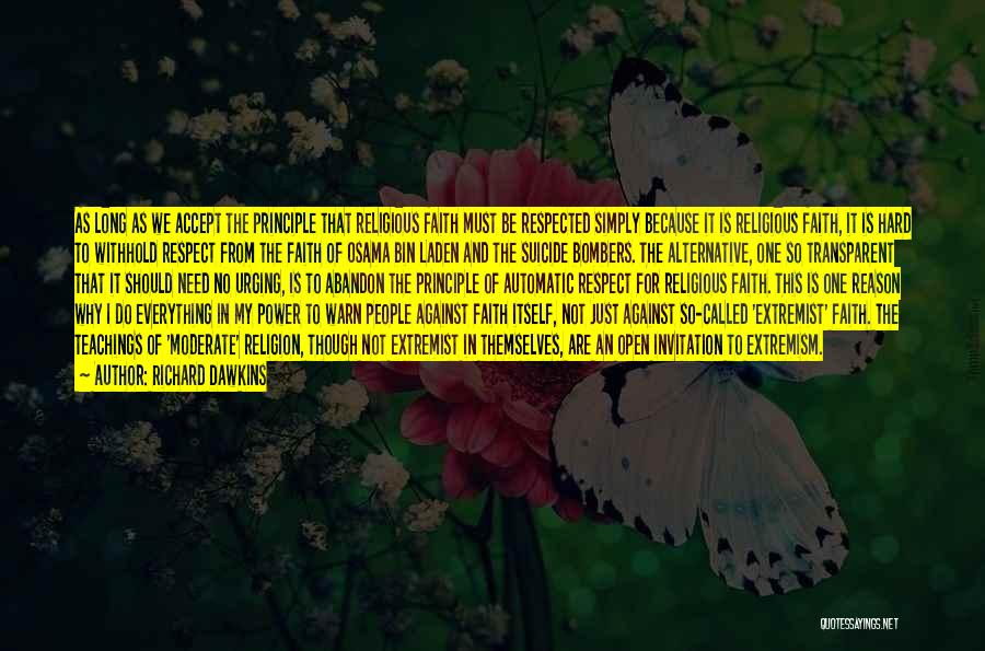 Richard Dawkins Quotes: As Long As We Accept The Principle That Religious Faith Must Be Respected Simply Because It Is Religious Faith, It