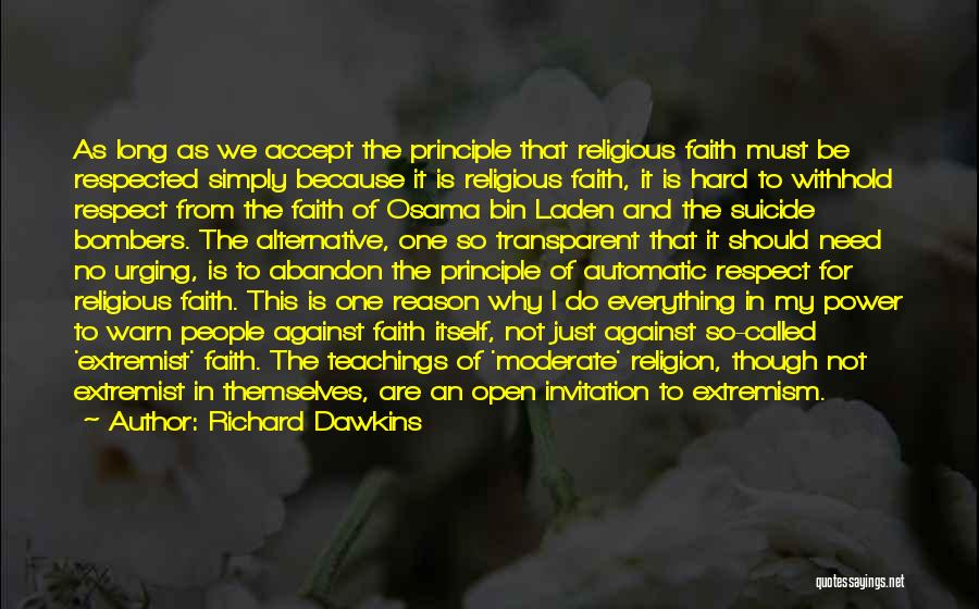 Richard Dawkins Quotes: As Long As We Accept The Principle That Religious Faith Must Be Respected Simply Because It Is Religious Faith, It