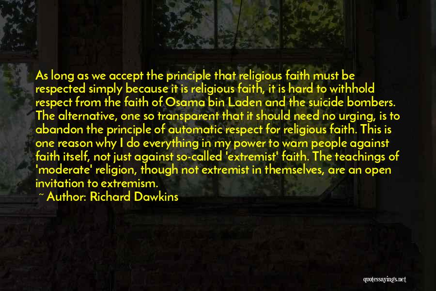 Richard Dawkins Quotes: As Long As We Accept The Principle That Religious Faith Must Be Respected Simply Because It Is Religious Faith, It