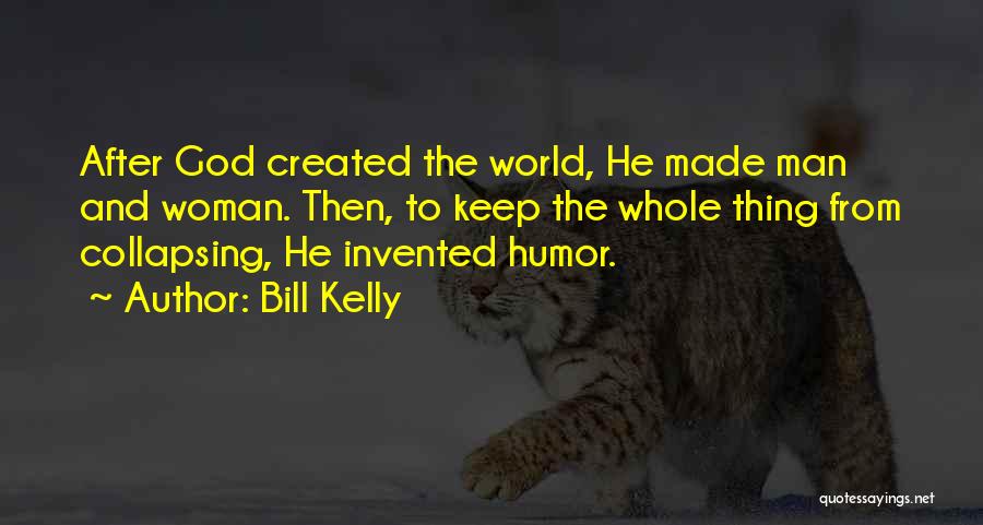 Bill Kelly Quotes: After God Created The World, He Made Man And Woman. Then, To Keep The Whole Thing From Collapsing, He Invented