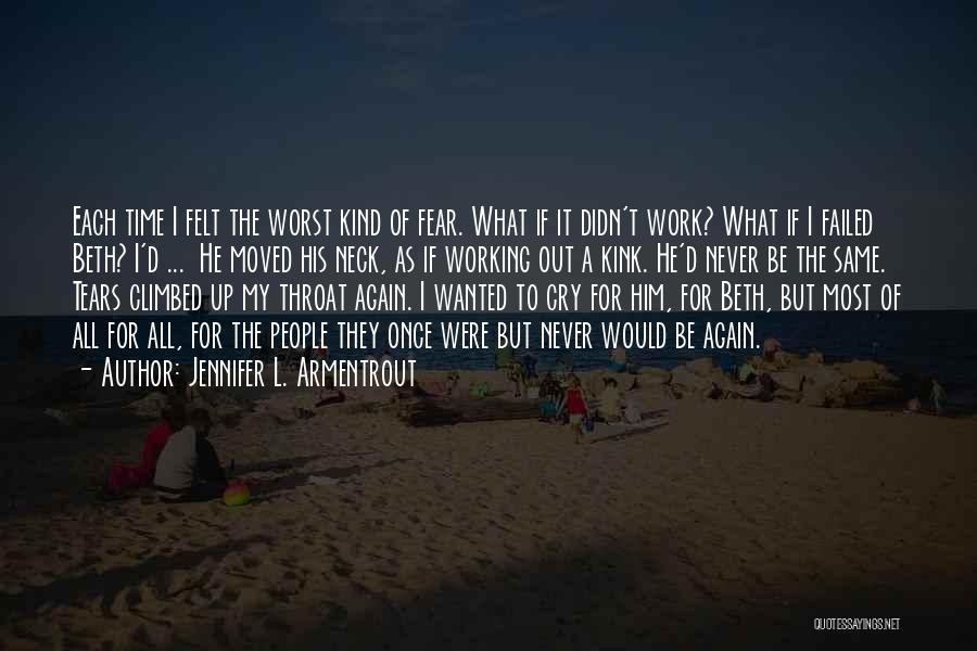 Jennifer L. Armentrout Quotes: Each Time I Felt The Worst Kind Of Fear. What If It Didn't Work? What If I Failed Beth? I'd