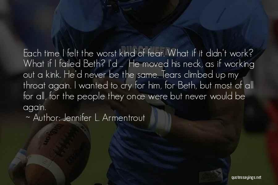 Jennifer L. Armentrout Quotes: Each Time I Felt The Worst Kind Of Fear. What If It Didn't Work? What If I Failed Beth? I'd