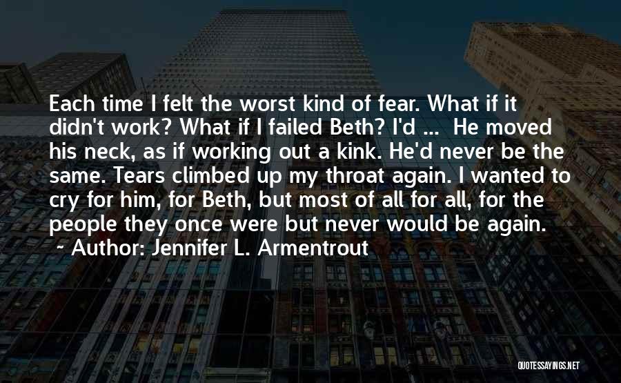 Jennifer L. Armentrout Quotes: Each Time I Felt The Worst Kind Of Fear. What If It Didn't Work? What If I Failed Beth? I'd