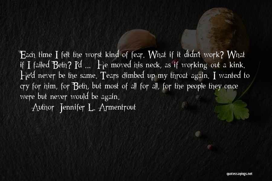 Jennifer L. Armentrout Quotes: Each Time I Felt The Worst Kind Of Fear. What If It Didn't Work? What If I Failed Beth? I'd