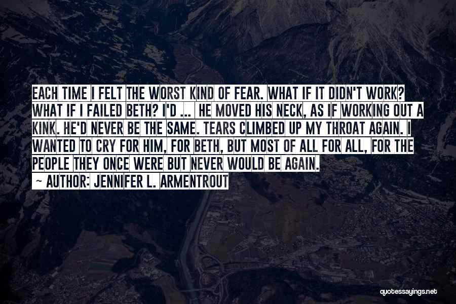 Jennifer L. Armentrout Quotes: Each Time I Felt The Worst Kind Of Fear. What If It Didn't Work? What If I Failed Beth? I'd