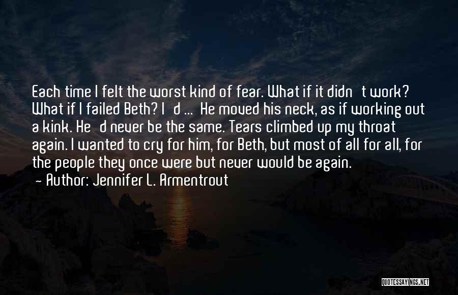 Jennifer L. Armentrout Quotes: Each Time I Felt The Worst Kind Of Fear. What If It Didn't Work? What If I Failed Beth? I'd