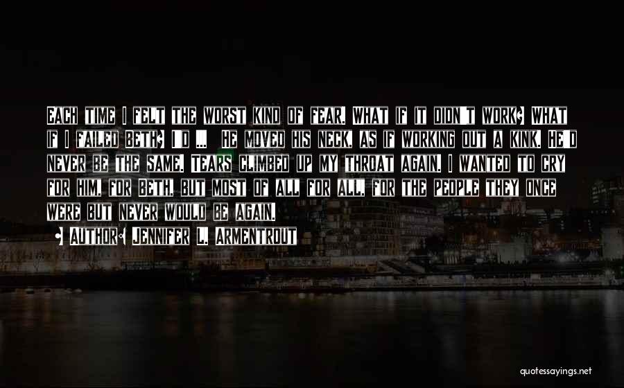 Jennifer L. Armentrout Quotes: Each Time I Felt The Worst Kind Of Fear. What If It Didn't Work? What If I Failed Beth? I'd