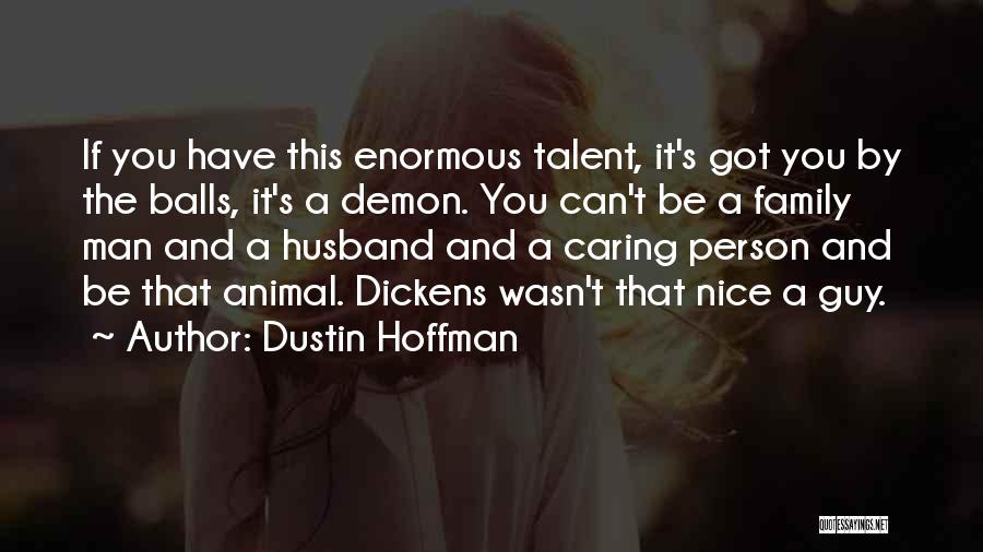 Dustin Hoffman Quotes: If You Have This Enormous Talent, It's Got You By The Balls, It's A Demon. You Can't Be A Family
