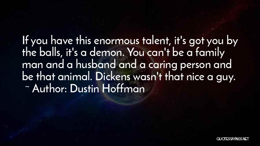 Dustin Hoffman Quotes: If You Have This Enormous Talent, It's Got You By The Balls, It's A Demon. You Can't Be A Family