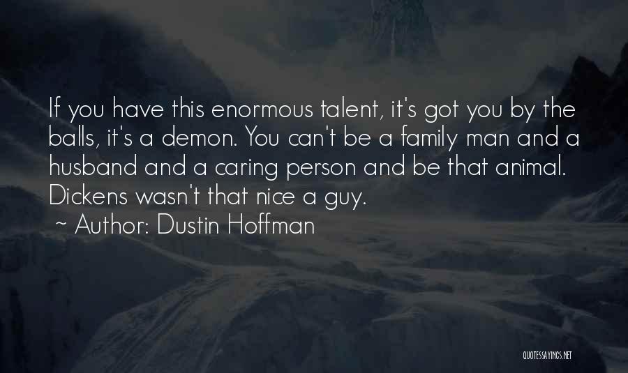 Dustin Hoffman Quotes: If You Have This Enormous Talent, It's Got You By The Balls, It's A Demon. You Can't Be A Family