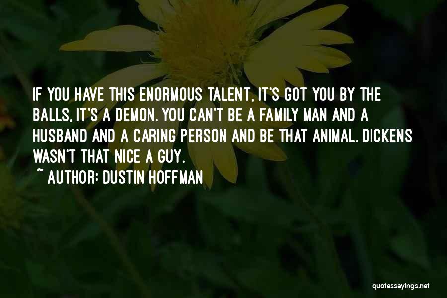 Dustin Hoffman Quotes: If You Have This Enormous Talent, It's Got You By The Balls, It's A Demon. You Can't Be A Family