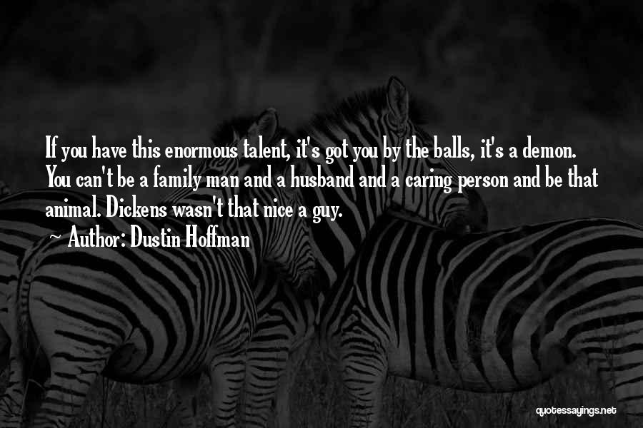 Dustin Hoffman Quotes: If You Have This Enormous Talent, It's Got You By The Balls, It's A Demon. You Can't Be A Family