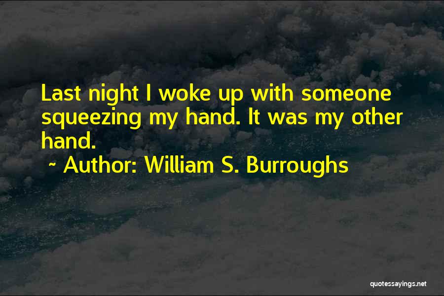 William S. Burroughs Quotes: Last Night I Woke Up With Someone Squeezing My Hand. It Was My Other Hand.