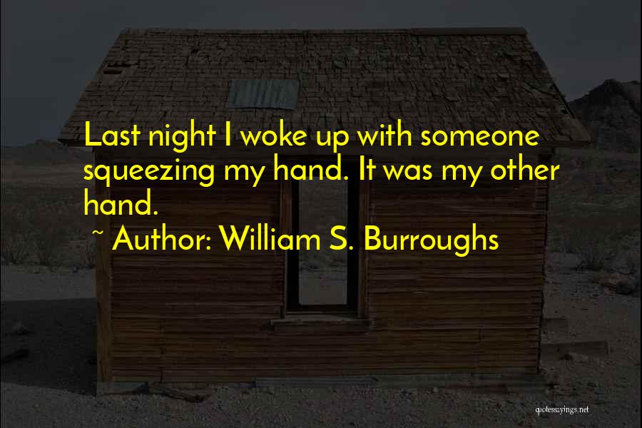 William S. Burroughs Quotes: Last Night I Woke Up With Someone Squeezing My Hand. It Was My Other Hand.