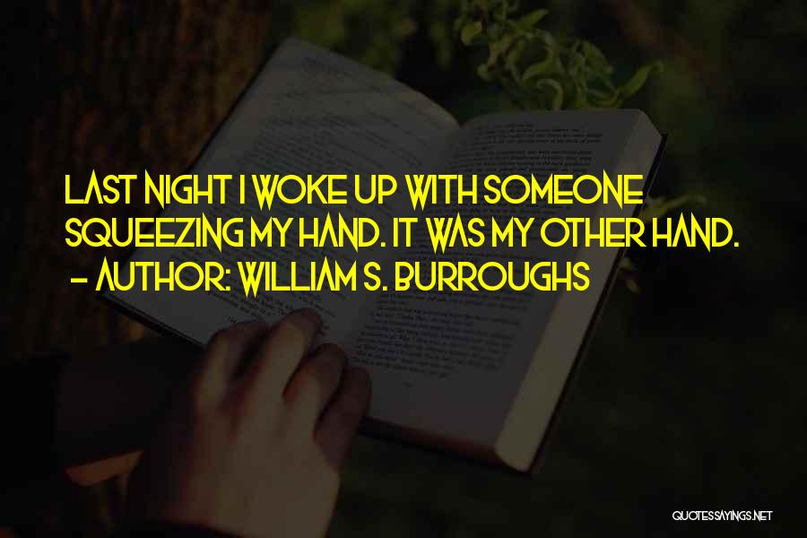 William S. Burroughs Quotes: Last Night I Woke Up With Someone Squeezing My Hand. It Was My Other Hand.