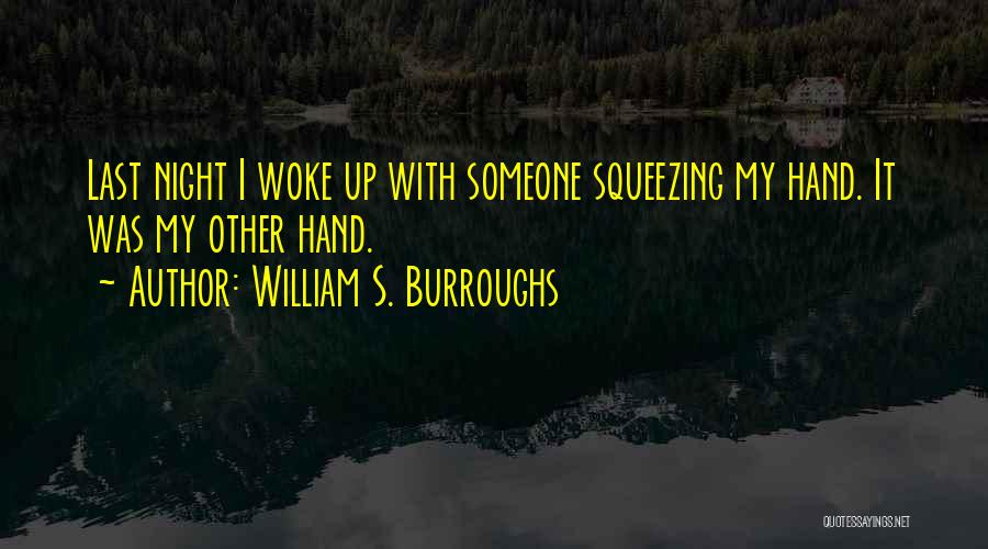 William S. Burroughs Quotes: Last Night I Woke Up With Someone Squeezing My Hand. It Was My Other Hand.