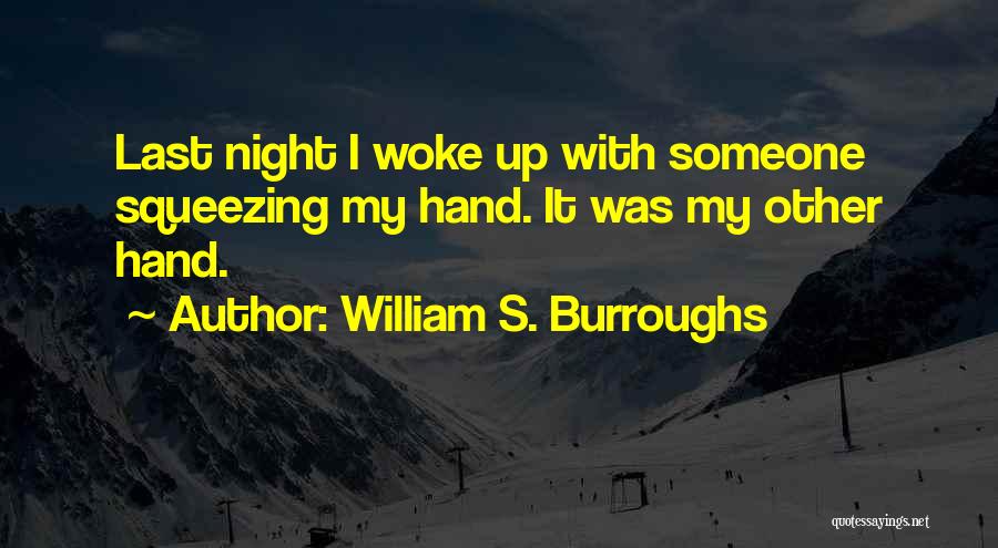 William S. Burroughs Quotes: Last Night I Woke Up With Someone Squeezing My Hand. It Was My Other Hand.