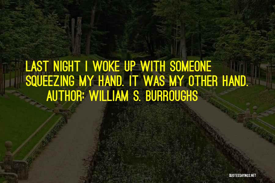 William S. Burroughs Quotes: Last Night I Woke Up With Someone Squeezing My Hand. It Was My Other Hand.