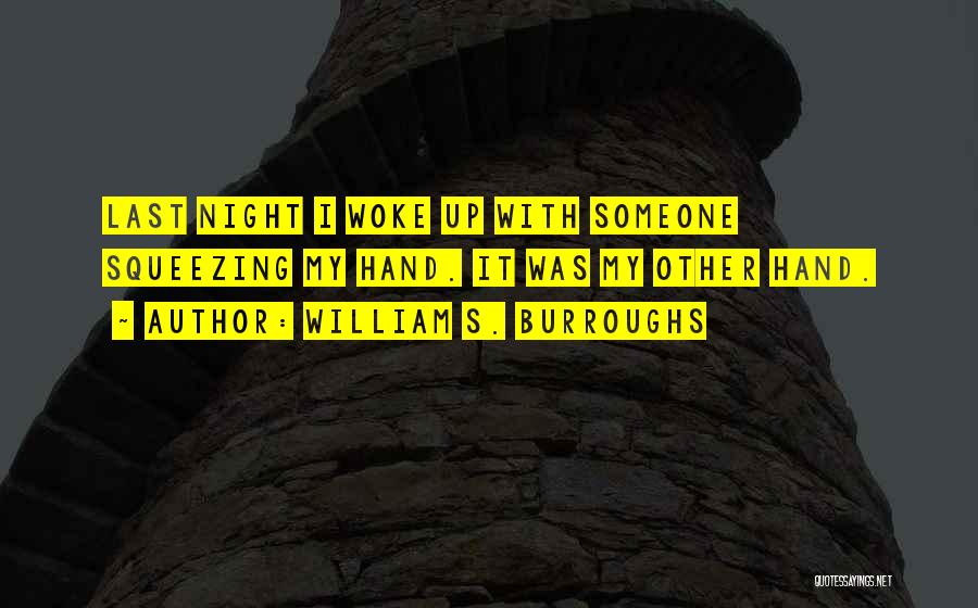 William S. Burroughs Quotes: Last Night I Woke Up With Someone Squeezing My Hand. It Was My Other Hand.