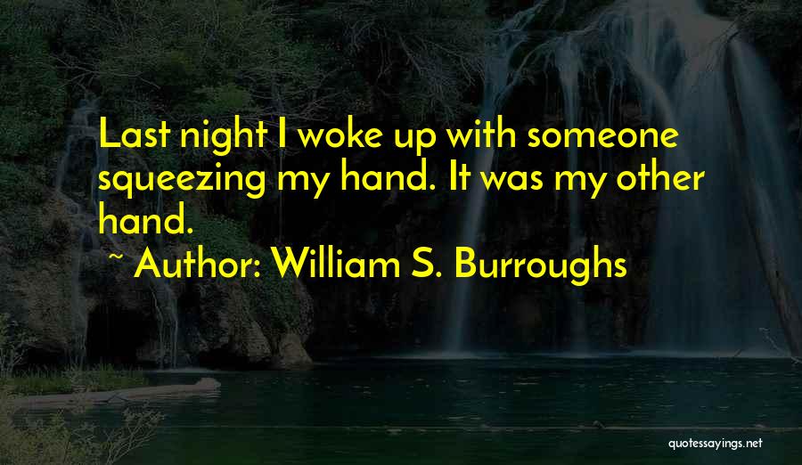 William S. Burroughs Quotes: Last Night I Woke Up With Someone Squeezing My Hand. It Was My Other Hand.