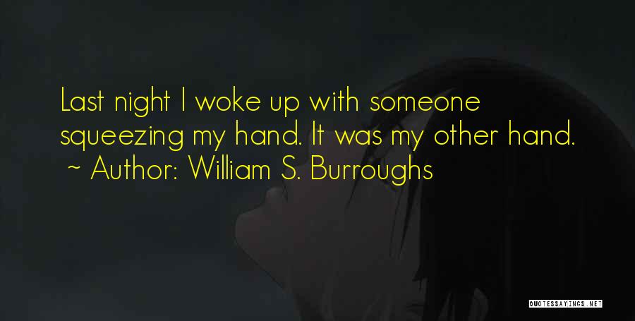 William S. Burroughs Quotes: Last Night I Woke Up With Someone Squeezing My Hand. It Was My Other Hand.