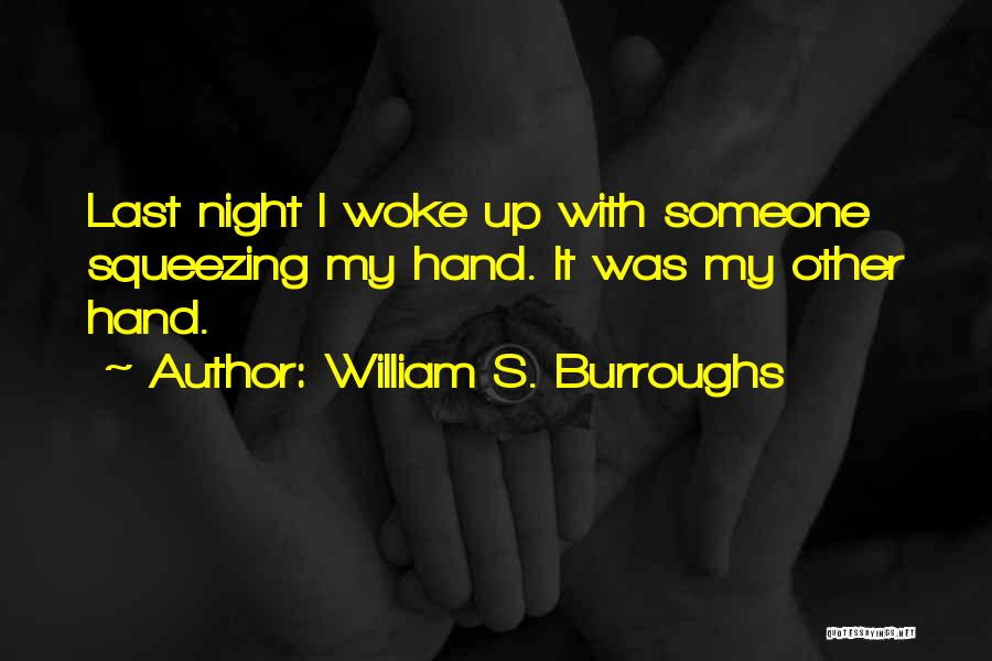 William S. Burroughs Quotes: Last Night I Woke Up With Someone Squeezing My Hand. It Was My Other Hand.