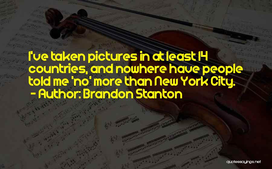 Brandon Stanton Quotes: I've Taken Pictures In At Least 14 Countries, And Nowhere Have People Told Me 'no' More Than New York City.