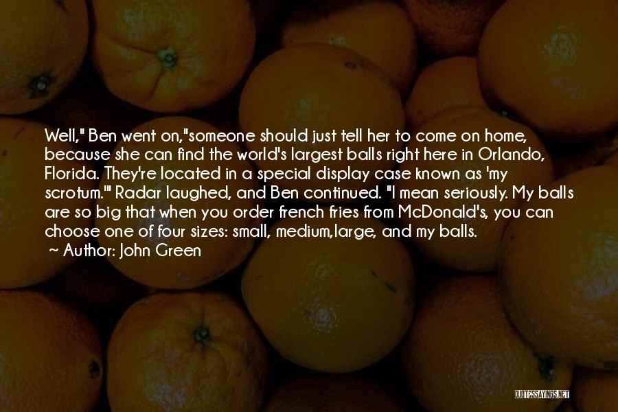 John Green Quotes: Well, Ben Went On,someone Should Just Tell Her To Come On Home, Because She Can Find The World's Largest Balls