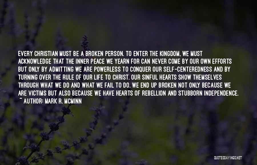 Mark R. McMinn Quotes: Every Christian Must Be A Broken Person. To Enter The Kingdom, We Must Acknowledge That The Inner Peace We Yearn