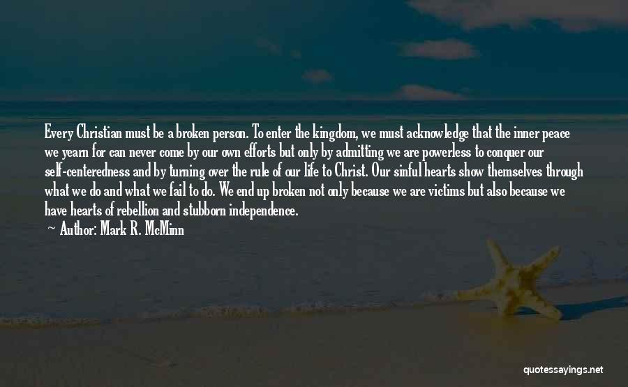 Mark R. McMinn Quotes: Every Christian Must Be A Broken Person. To Enter The Kingdom, We Must Acknowledge That The Inner Peace We Yearn