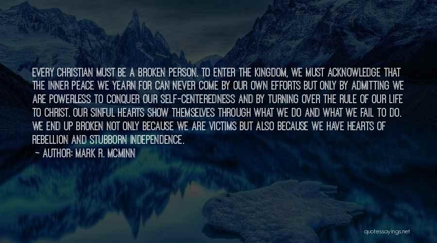 Mark R. McMinn Quotes: Every Christian Must Be A Broken Person. To Enter The Kingdom, We Must Acknowledge That The Inner Peace We Yearn